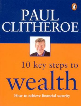 10 Key Steps To Wealth by Paul Clitheroe