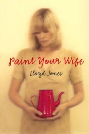 How To Paint Your Wife by Lloyd Jones