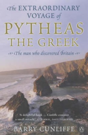 The Extraordinary Voyage Of Pytheas by Barry Cunliffe