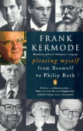 Pleasing Myself: From Beowulf To Philip Roth by Frank Kermode