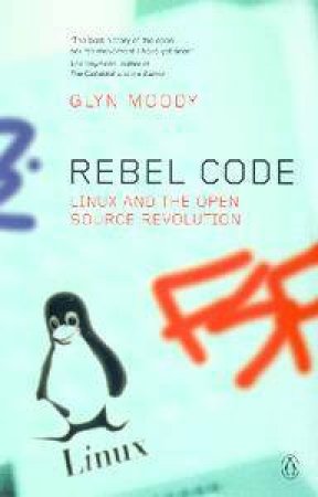 Rebel Code: Linux And The Open Source Revolution by Glyn Moody