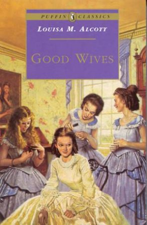 Puffin Classics: Good Wives by Louisa M Alcott