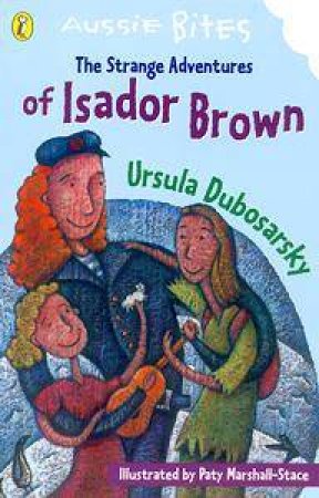 Aussie Bites: The Strange Adventures Of Isador Brown by Ursula Dubosarsky