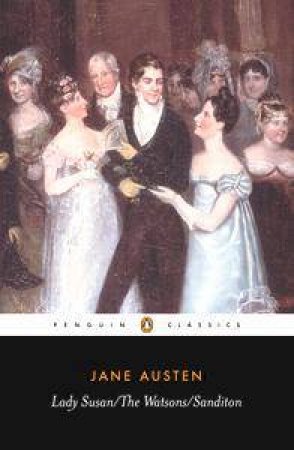 Penguin Classics: Lady Susan, The Watsons, Sanditon by Jane Austen