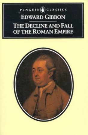 Penguin Classics: The Decline And Fall Of The Roman Empire by Edward Gibbon