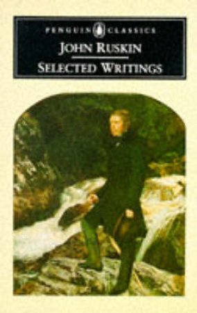 Penguin Classics: Selected Writings: Ruskin by John Ruskin