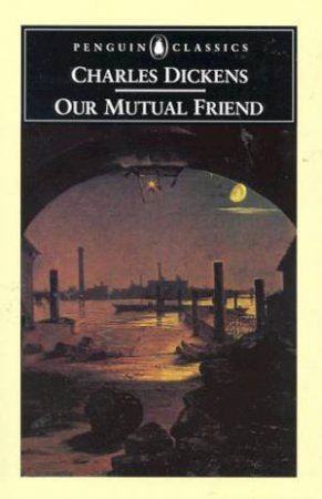 Penguin Classics: Our Mutual Friend by Charles Dickens