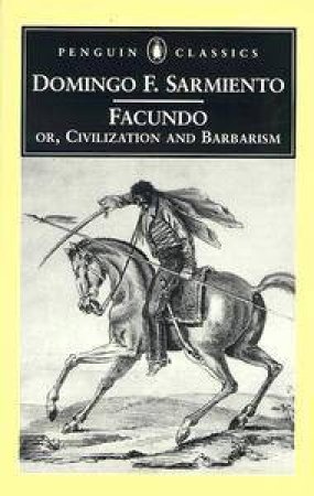 Penguin Classics: Facundo: Civilization & Barbarism by Domingo Faustino Sarmiento