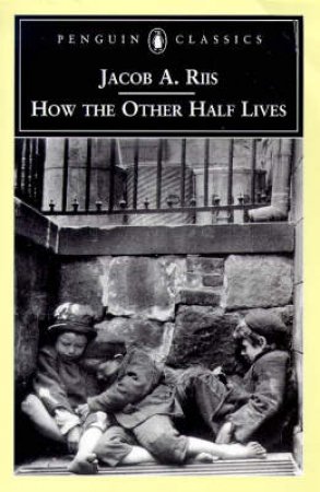 Penguin Classics: How The Other Half Lives by Jacob Riis