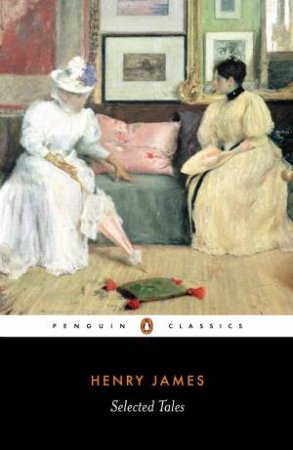 Penguin Classics: Henry James: Selected Tales by Henry James