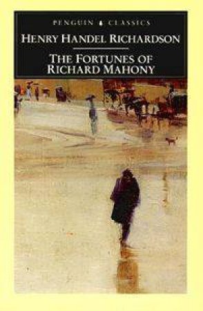 Penguin Classics: The Fortunes Of Richard Mahony by Henry Handel Richardson