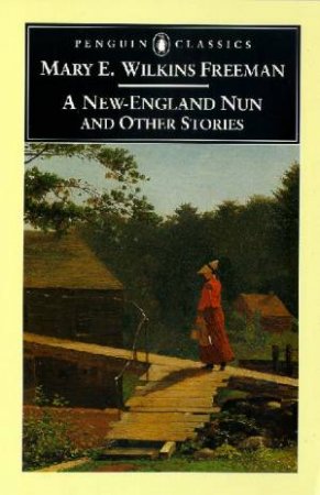 Penguin Classics: A New England Nun And Other Stories by Mary E Wilkins-Freeman