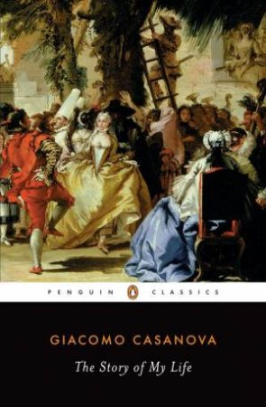 Penguin Classics: Giacomo Casanova: The Story Of My Life by Giacomo Casanova