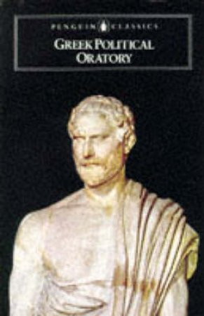 Penguin Classics: Greek Political Oratory by A N W Saunders