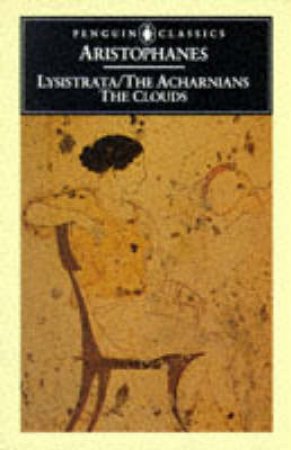 Penguin Classics: Acharnians: Clouds: Lysistrata by Aristophanes