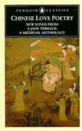 Penguin Classics: Chinese Love Poetry & New Songs from Jade Terrace by Anne Birrell Ed.