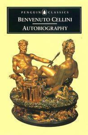 Penguin Classics: Benvenuto Cellini: Autobiography by Benvenuto Cellini