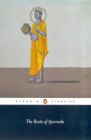 Penguin Classics: The Roots Of Ayurveda by Dominik Wujastyk