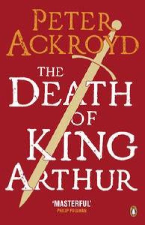 The Death of King Arthur: The Immortal Legend by Peter Ackroyd