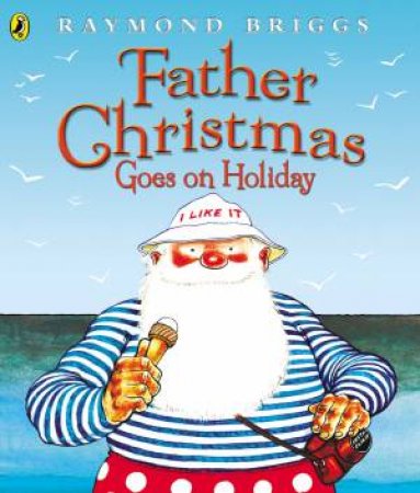 Father Christmas Goes On Holiday by Raymond Briggs