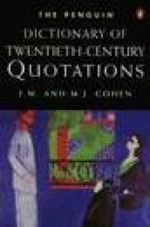 The Penguin Dictionary of Twentieth-Century Quotations by M J & J M Cohen