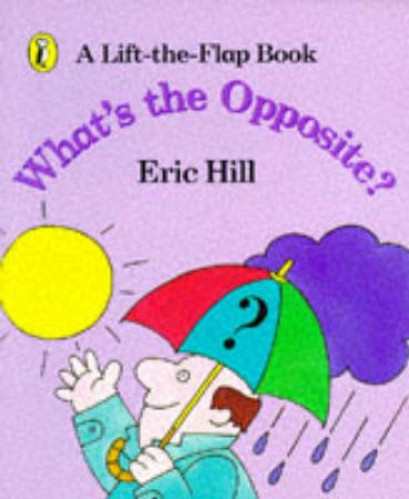 What's the Opposite?: A Lift-The-Flap Book by Eric Hill