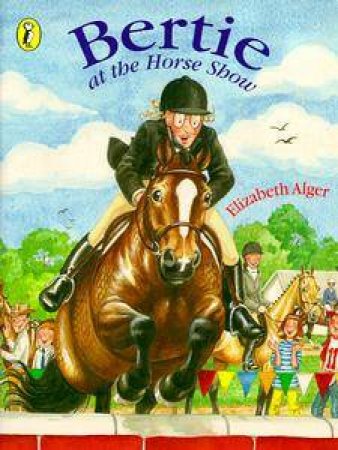 Bertie At the Horse Show by Elizabeth Alger