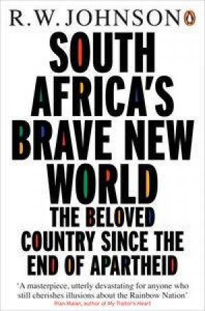 South Africa's Brave New World: The Beloved Country Since the End of Apaartheid by R W Johnson