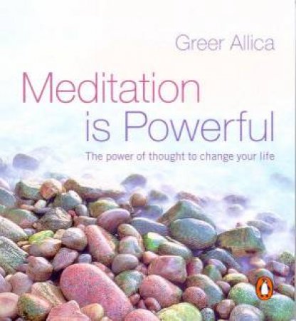 Meditation Is Powerful: The Power Of Thought To Change Your Life by Allica Greer