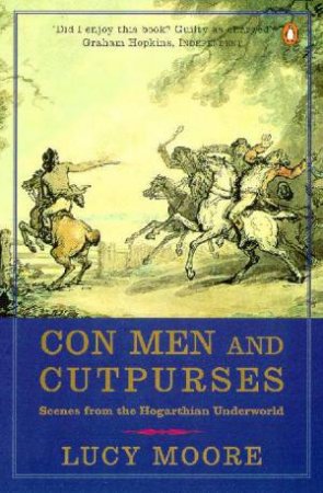 Con Men & Cutpurses: Scenes From The Hogarthian Underworld by Lucy Moore