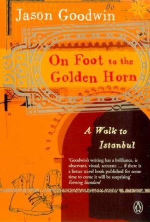 On Foot To The Golden Horn: A Walk To Istanbul by Jason Goodwin