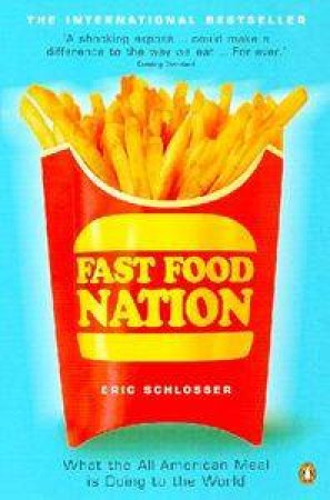 Fast Food Nation: The Dark Side Of The All-American Meal by Eric Schlosser