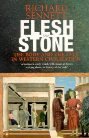 Flesh And Stone: The Body And The City In Western Civilization by Richard Sennett