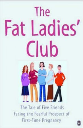 The Fat Ladies' Club: The Tale Of Five Friends Facing First Time Motherhood by Various