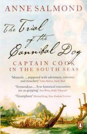 Trial Of The Cannibal Dog: Or Why Did Captain Cook Die by Anne Salmond