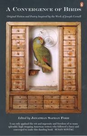 A Convergence Of Birds: Original Fiction & Poetry Inspired By the Work Of Joseph Cornell by Jonathan Safran Foer (Ed.)