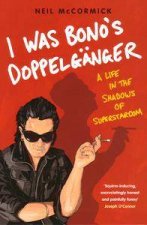I Was Bonos Doppelganger A Life In The Shadows Of Superstardom
