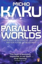 Parallel Worlds The Science of Alternative Universes and Our Future in the Cosmos