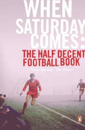 When Saturday Comes: The Half Decent Football Book by Anon