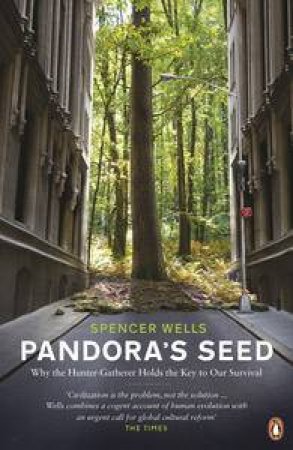 Pandora's Seed: Why the Hunter-Gatherer Holds the Key to Our Survival by Spencer Wells