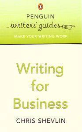 Penguin Writer's Guide: Writing For Business by Chris Shevlin