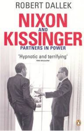 Nixon and Kissinger: Partners in Power by Robert Dallek