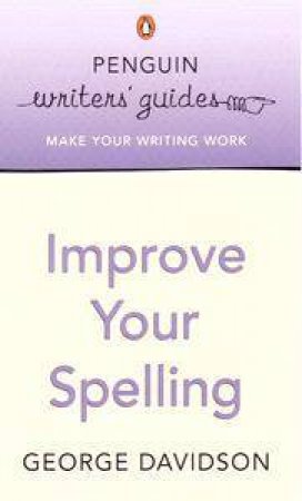 Penguin Writer's Guides: Improve Your Spelling by George Davidson