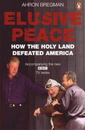 Elusive Peace: How The Holdy Land Defeated America by Ahron Bregman