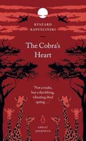 Great Journeys: The Cobra's Heart by Ryszard Kapuscinski