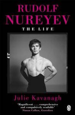 Rudolf Nureyev: The Life by Julie Kavanagh