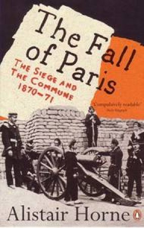 The Fall of Paris: The Seige & The Commune 1870-71 by Alistair Horne