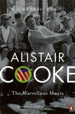 Alistair Cooke on Golf: The Marvellous Mania by Alistair Cooke