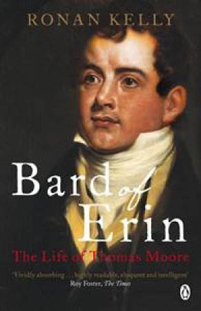 Bard of Erin: The Life of Thomas Moore by Ronan Kelly