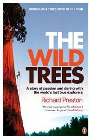 The Wild Trees: A Story of Passion and Daring with the World's Last True Explorers by Richard Preston